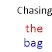 Chasing the bag
